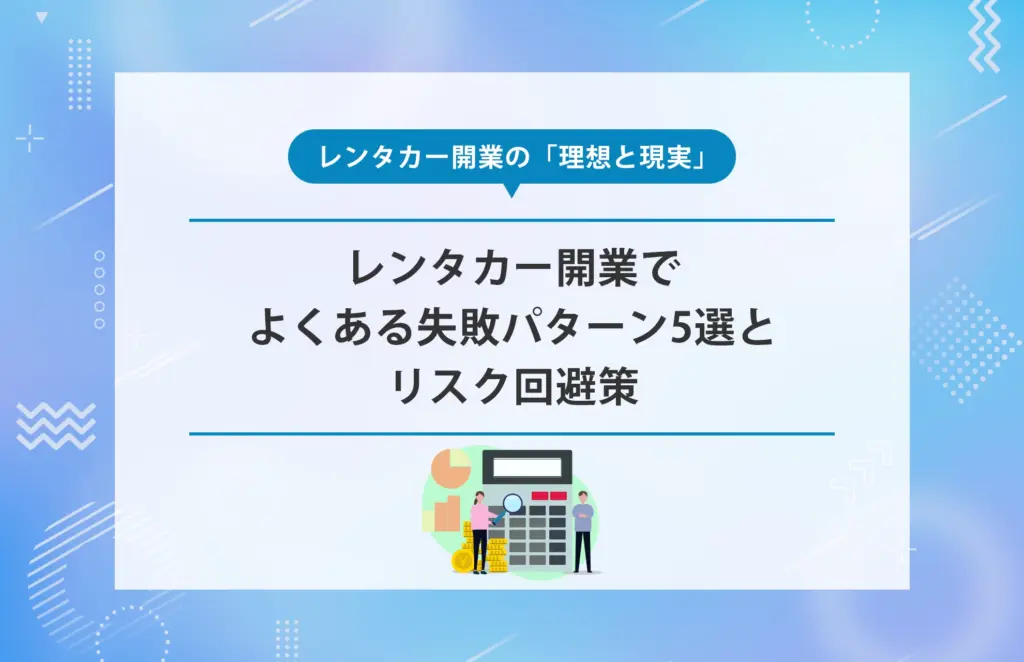 レンタカー開業の「理想と現実」｜よくある失敗パターン5選とリスク回避策