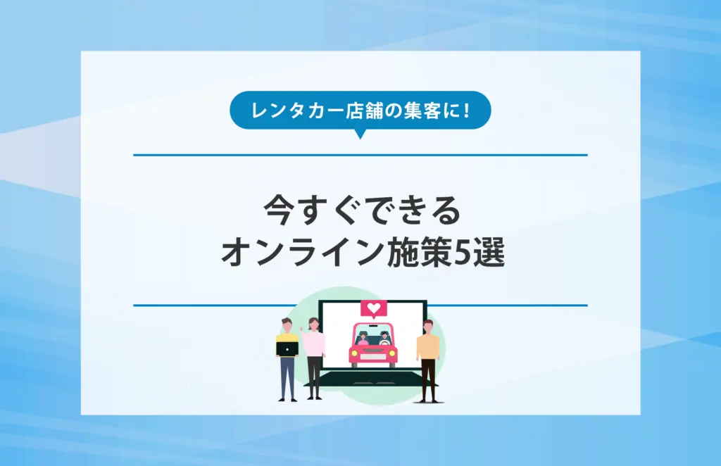 レンタカー店舗の集客方法｜今すぐできるオンライン施策5選