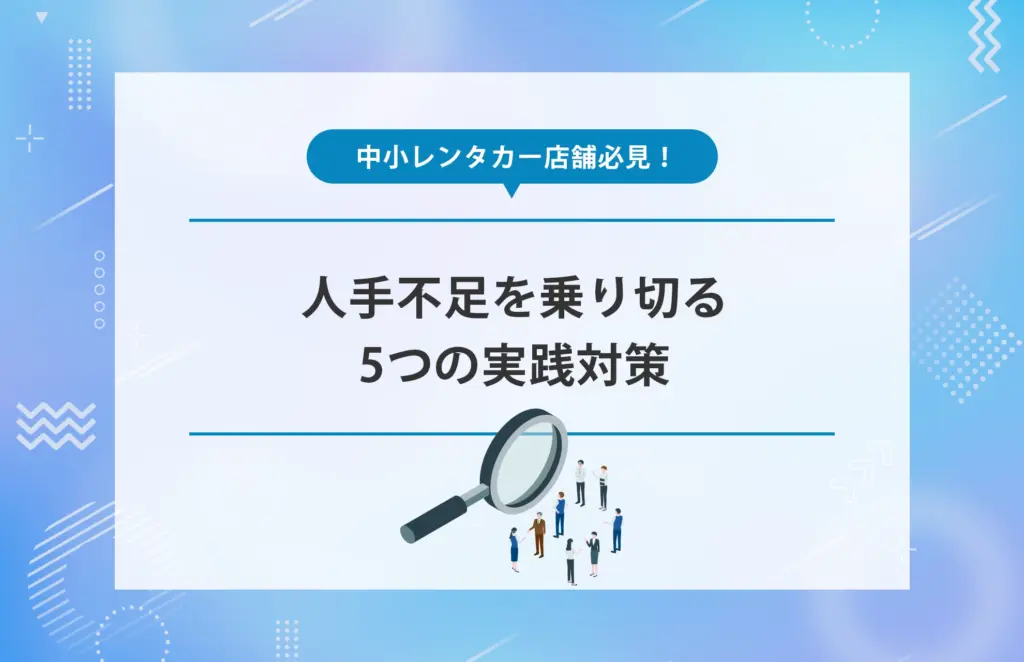 中小レンタカー店舗必見！人手不足を乗り切る5つの実践対策