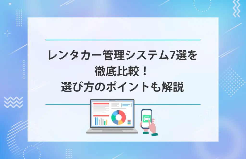 レンタカー管理システム7選を徹底比較！選び方のポイントも解説