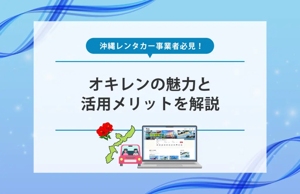 沖縄レンタカー事業者必見！オキレンの魅力と活用メリットを解説
