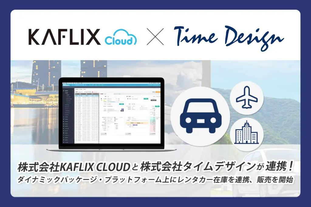 株式会社KAFLIX CLOUDと株式会社タイムデザインが業務提携！ダイナミックパッケージ・プラットフォーム上にレンタカー在庫を連携、販売を開始