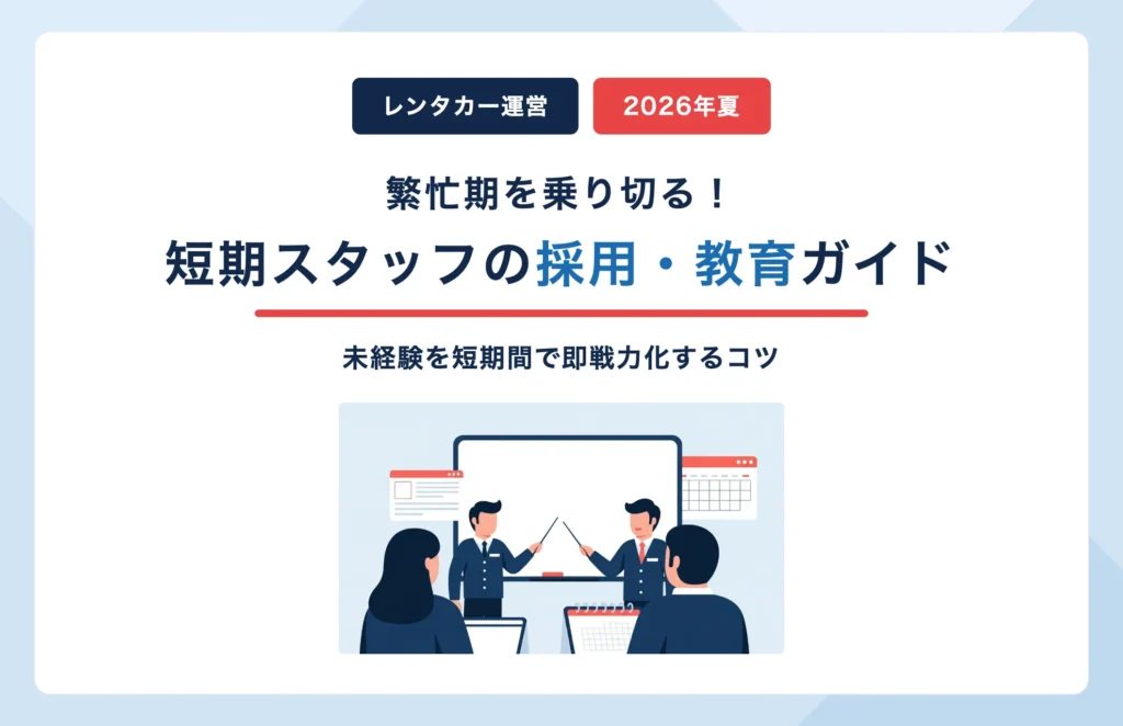 【2026年夏】レンタカー繁忙期を乗り切る採用・教育ガイド|短期スタッフ確保のコツ